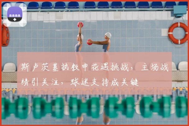 斯卢茨基执教申花遇挑战，主场战绩引关注，球迷支持成关键